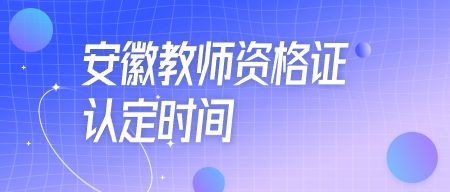 安徽教師資格證認定時間
